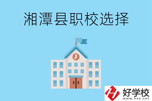 湘潭縣的職業(yè)學(xué)校有哪些？該怎么選擇？