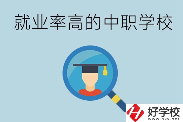 懷化有哪些就業(yè)率比較高的中職學校？