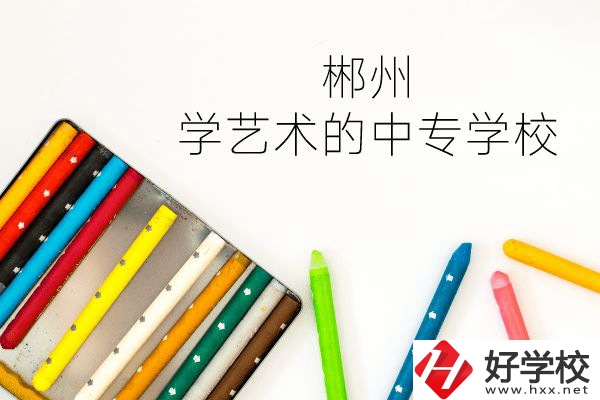 郴州有沒(méi)有學(xué)藝術(shù)的中專學(xué)校？