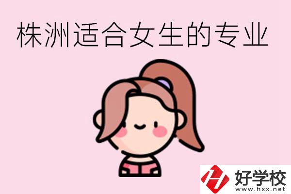 株洲職高有哪些專業(yè)適合女生？有哪些職高推薦？