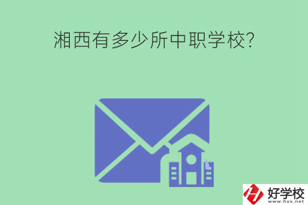 湘西有多少所中職學(xué)校？有哪些熱門專業(yè)？