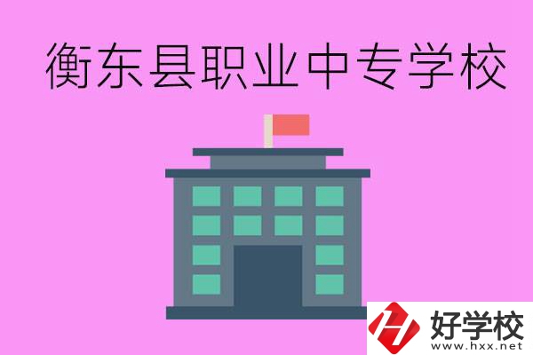 衡東縣職業(yè)中專學校好不好？有哪些專業(yè)？