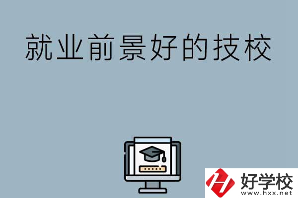 湖南有哪些就業(yè)前景比較好的技校？第三所值得收藏