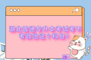 湖北普通專升本考試考不考政治這個(gè)科目？