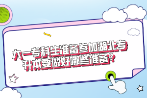 大一?？粕鷾?zhǔn)備參加湖北專升本要做好哪些準(zhǔn)備？