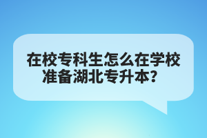 在校?？粕趺丛趯W(xué)校準(zhǔn)備湖北專升本？