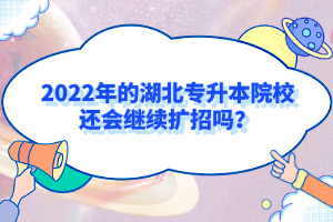 2022年的湖北專升本院校還會(huì)繼續(xù)擴(kuò)招嗎？