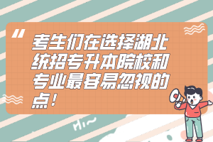 考生們?cè)谶x擇湖北統(tǒng)招專升本院校和專業(yè)最容易忽視的點(diǎn)！