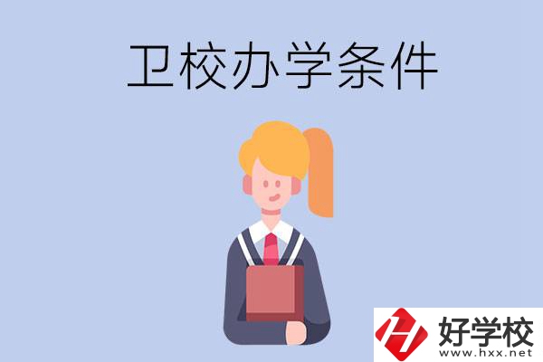 長沙有哪些衛(wèi)校？辦學(xué)條件怎么樣？