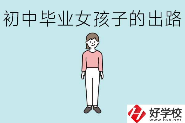 衡陽女孩初中成績不好的出路有哪些？可以學(xué)什么專業(yè)？