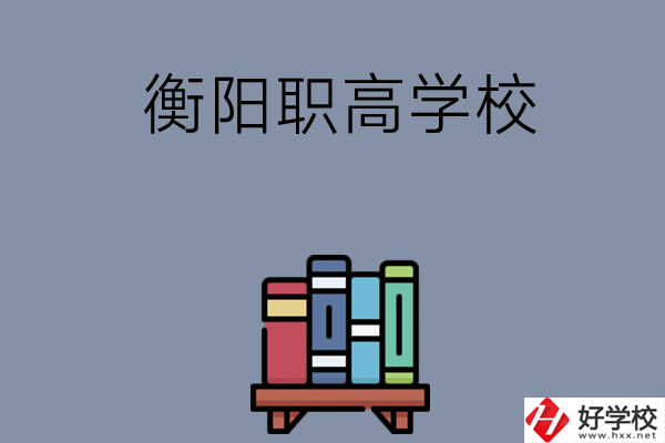 衡陽市有什么好的職高學(xué)校？開設(shè)了哪些專業(yè)？