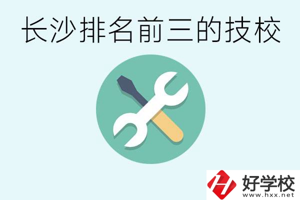 長(zhǎng)沙技校排名前三是哪些？開設(shè)了哪些專業(yè)？