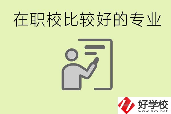 職校選擇什么專業(yè)好？衡陽有哪些學(xué)校開設(shè)了這些專業(yè)？