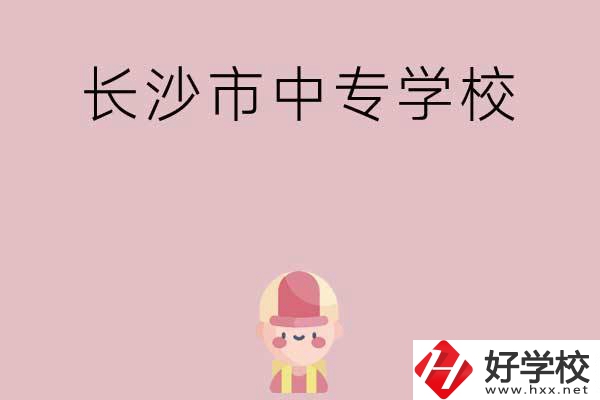 長沙市中專有哪些學(xué)校呢？