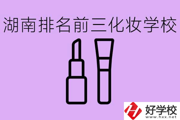 湖南化妝職校排名前三的是哪些？這個(gè)專業(yè)學(xué)什么？