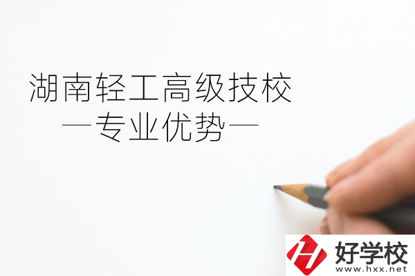 湖南輕工高級(jí)技校怎么樣？專(zhuān)業(yè)方面有什么優(yōu)勢(shì)？