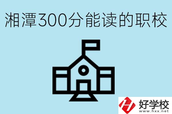 湘潭中考300分能上高中嗎？考不上有什么職校推薦嗎？