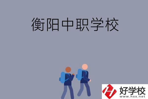 想在衡陽上中等職業(yè)學(xué)校，可以選擇哪些學(xué)校？